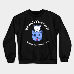 Where's Your Pet ?! I think You don't Have One Crewneck Sweatshirt